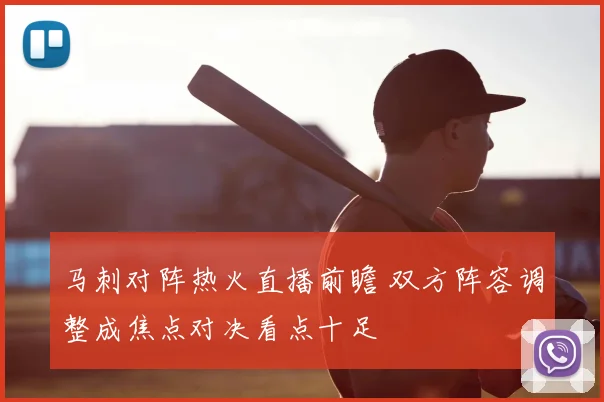 马刺对阵热火直播前瞻 双方阵容调整成焦点对决看点十足
