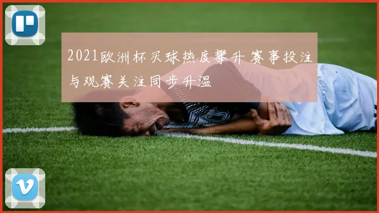 2021欧洲杯买球热度攀升 赛事投注与观赛关注同步升温
