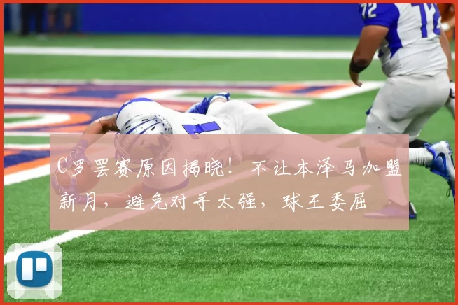 C罗罢赛原因揭晓！不让本泽马加盟新月，避免对手太强，球王委屈