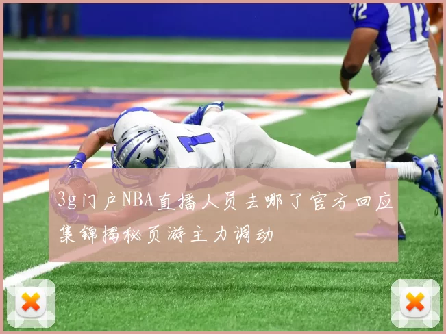 3g门户NBA直播人员去哪了官方回应集锦揭秘页游主力调动