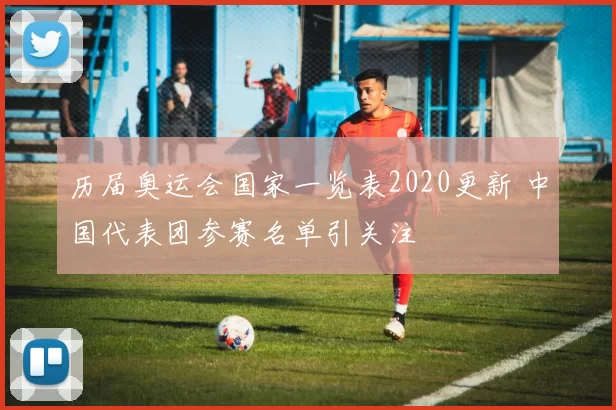 历届奥运会国家一览表2020更新 中国代表团参赛名单引关注